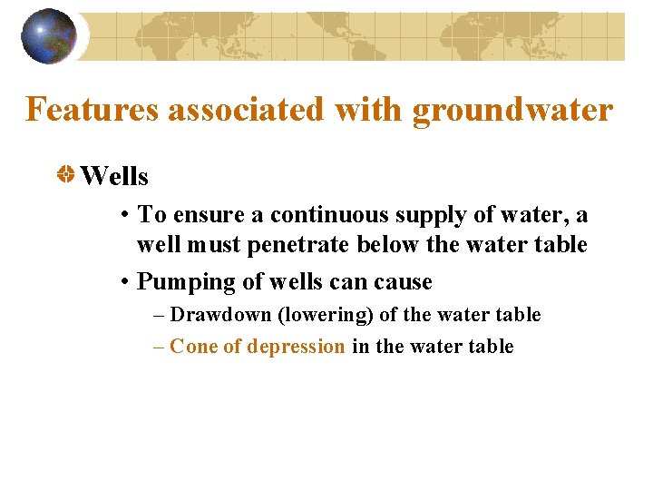 Features associated with groundwater Wells • To ensure a continuous supply of water, a