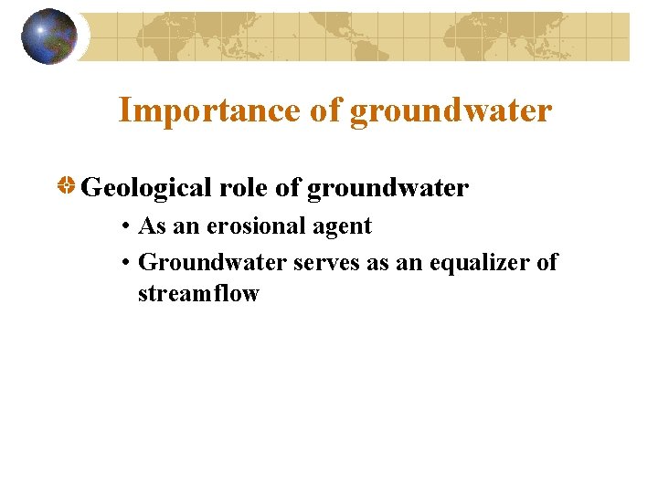 Importance of groundwater Geological role of groundwater • As an erosional agent • Groundwater