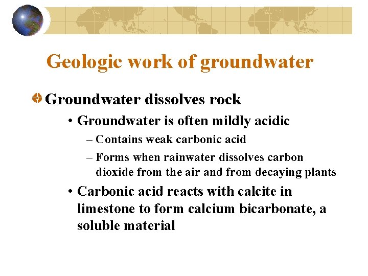 Geologic work of groundwater Groundwater dissolves rock • Groundwater is often mildly acidic –