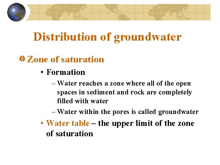 Distribution of groundwater Zone of saturation • Formation – Water reaches a zone where