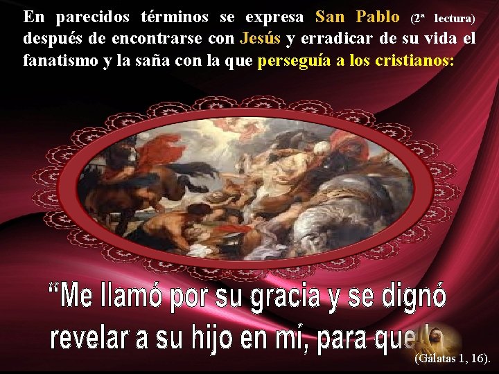 En parecidos términos se expresa San Pablo (2ª lectura) después de encontrarse con Jesús