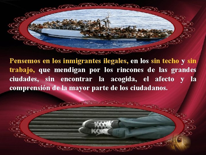 Pensemos en los inmigrantes ilegales, en los sin techo y sin trabajo, que mendigan