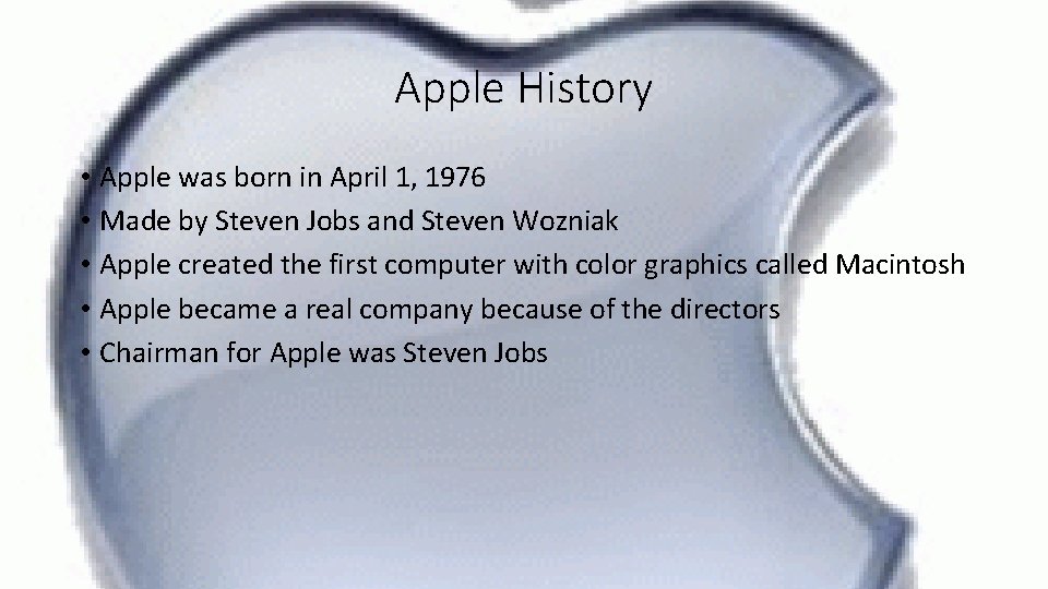 Apple History • Apple was born in April 1, 1976 • Made by Steven