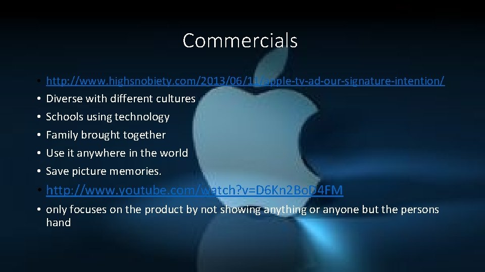 Commercials • • • http: //www. highsnobiety. com/2013/06/11/apple-tv-ad-our-signature-intention/ Diverse with different cultures Schools using