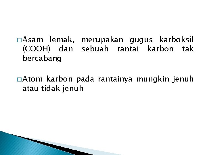 � Asam lemak, merupakan gugus karboksil (COOH) dan sebuah rantai karbon tak bercabang �