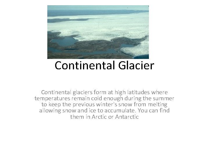 Continental Glacier Continental glaciers form at high latitudes where temperatures remain cold enough during Continental Glacier Continental glaciers form at high latitudes where temperatures remain cold enough during