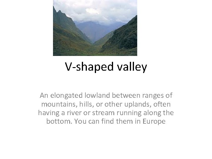 V-shaped valley An elongated lowland between ranges of mountains, hills, or other uplands, often V-shaped valley An elongated lowland between ranges of mountains, hills, or other uplands, often