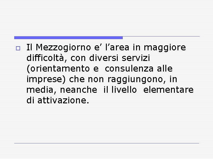 o Il Mezzogiorno e’ l’area in maggiore difficoltà, con diversi servizi (orientamento e consulenza