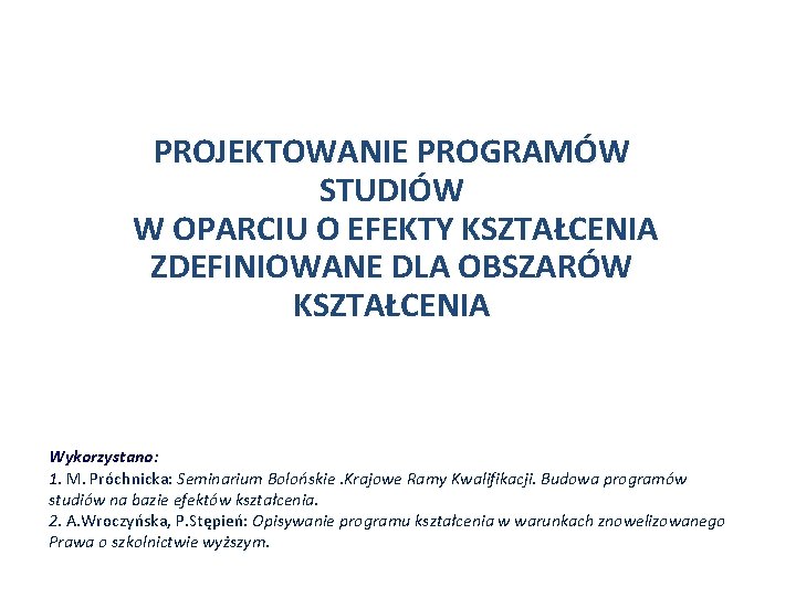 PROJEKTOWANIE PROGRAMÓW STUDIÓW W OPARCIU O EFEKTY KSZTAŁCENIA ZDEFINIOWANE DLA OBSZARÓW KSZTAŁCENIA Wykorzystano: 1.