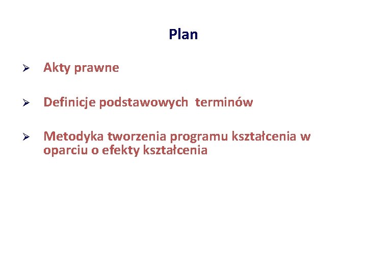 Plan Ø Akty prawne Ø Definicje podstawowych terminów Ø Metodyka tworzenia programu kształcenia w