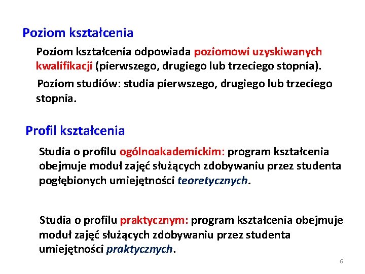 Poziom kształcenia odpowiada poziomowi uzyskiwanych kwalifikacji (pierwszego, drugiego lub trzeciego stopnia). Poziom studiów: studia