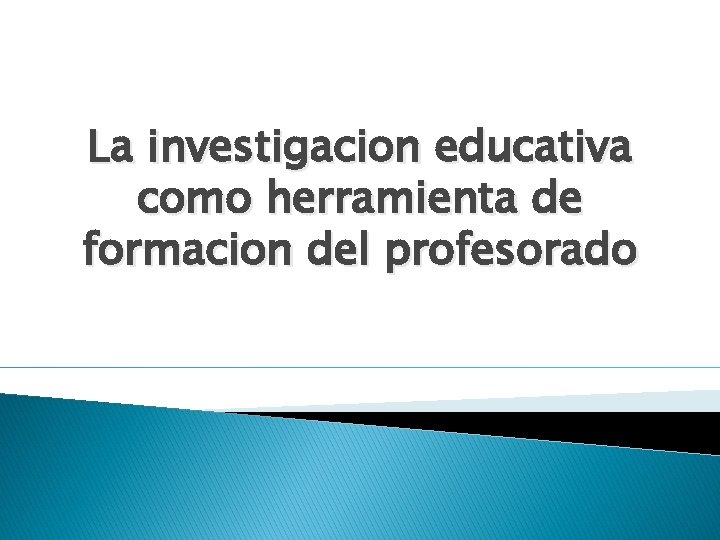 La investigacion educativa como herramienta de formacion del profesorado 