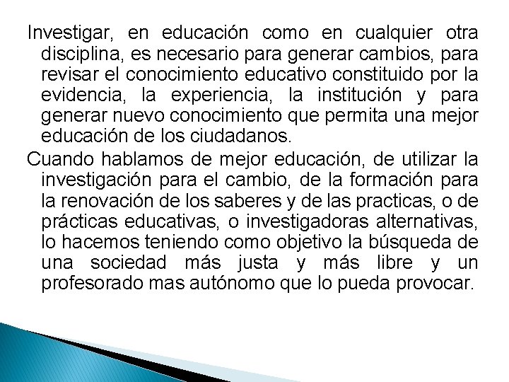 Investigar, en educación como en cualquier otra disciplina, es necesario para generar cambios, para