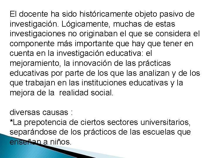 El docente ha sido históricamente objeto pasivo de investigación. Lógicamente, muchas de estas investigaciones