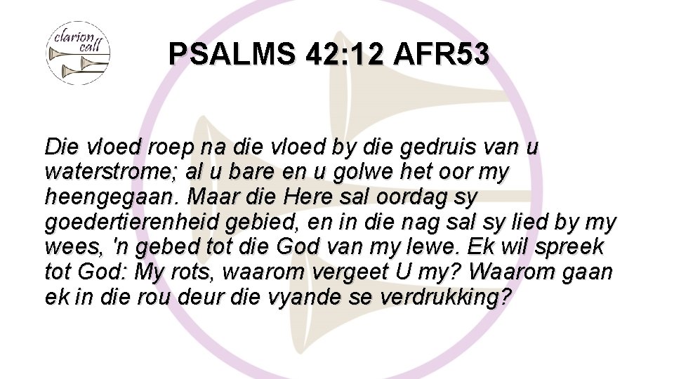 PSALMS 42: 12 AFR 53 Die vloed roep na die vloed by die gedruis