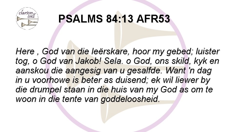 PSALMS 84: 13 AFR 53 Here , God van die leërskare, hoor my gebed;