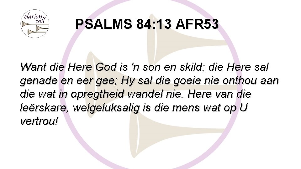 PSALMS 84: 13 AFR 53 Want die Here God is 'n son en skild;