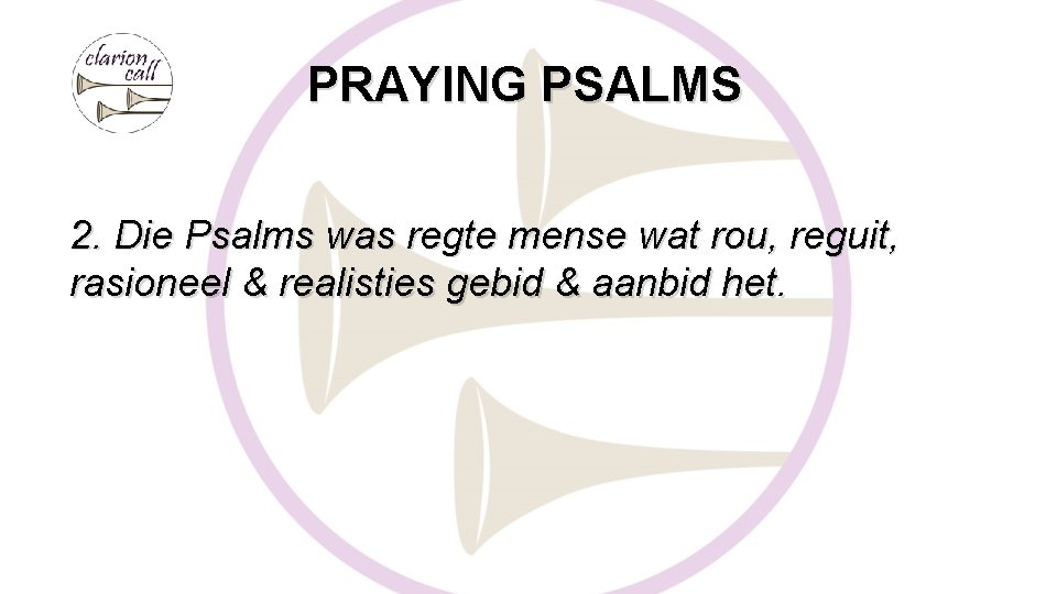 PRAYING PSALMS 2. Die Psalms was regte mense wat rou, reguit, rasioneel & realisties