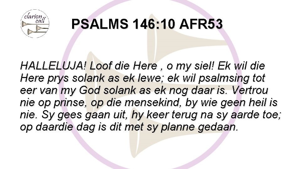 PSALMS 146: 10 AFR 53 HALLELUJA! Loof die Here , o my siel! Ek