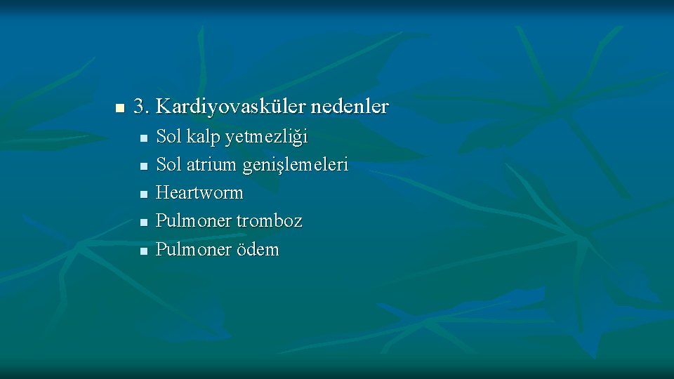 n 3. Kardiyovasküler nedenler n n n Sol kalp yetmezliği Sol atrium genişlemeleri Heartworm