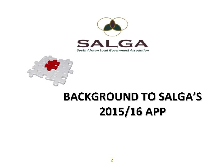 www. salga. org. za BACKGROUND TO SALGA’S 2015/16 APP 2 