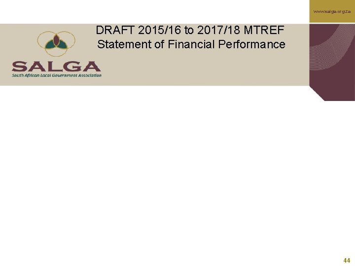 www. salga. org. za DRAFT 2015/16 to 2017/18 MTREF Statement of Financial Performance 44