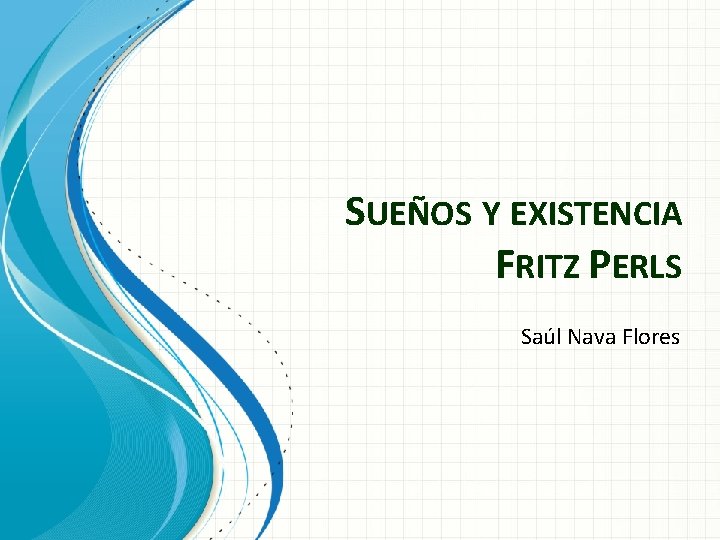 SUEÑOS Y EXISTENCIA FRITZ PERLS Saúl Nava Flores SUEÑOS Y EXISTENCIA FRITZ PERLS Saúl Nava Flores
