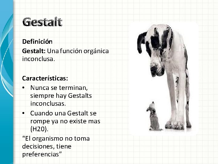 Gestalt Definición Gestalt: Una función orgánica inconclusa. Características: • Nunca se terminan, siempre hay Gestalt Definición Gestalt: Una función orgánica inconclusa. Características: • Nunca se terminan, siempre hay