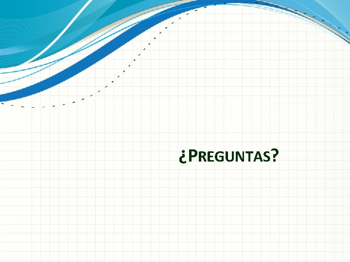 ¿PREGUNTAS? ¿PREGUNTAS?