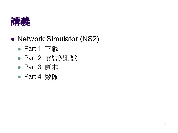 講義 l Network Simulator (NS 2) l l Part 1: 下載 Part 2: 安裝與測試