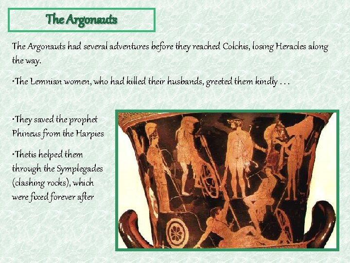 The Argonauts had several adventures before they reached Colchis, losing Heracles along the way.