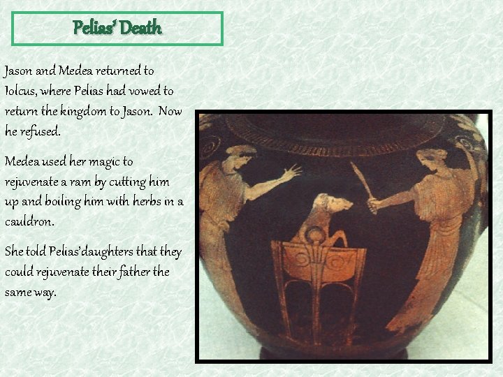 Pelias’ Death Jason and Medea returned to Iolcus, where Pelias had vowed to return