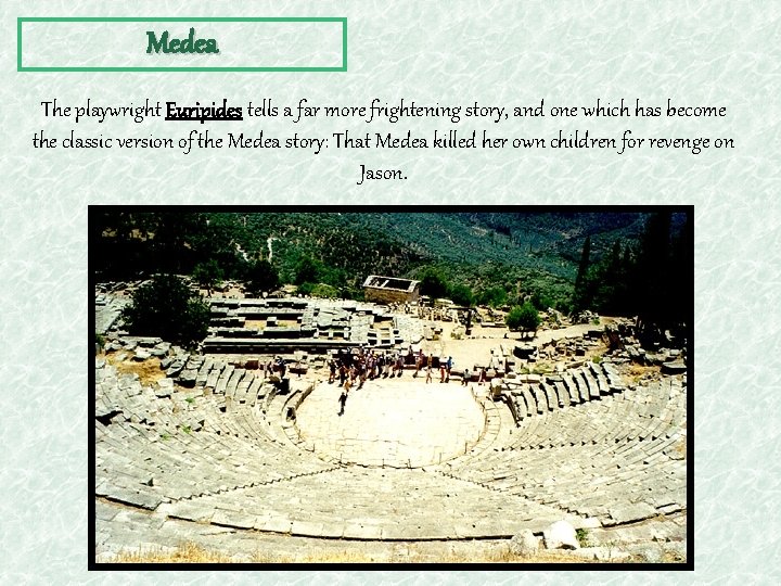 Medea The playwright Euripides tells a far more frightening story, and one which has