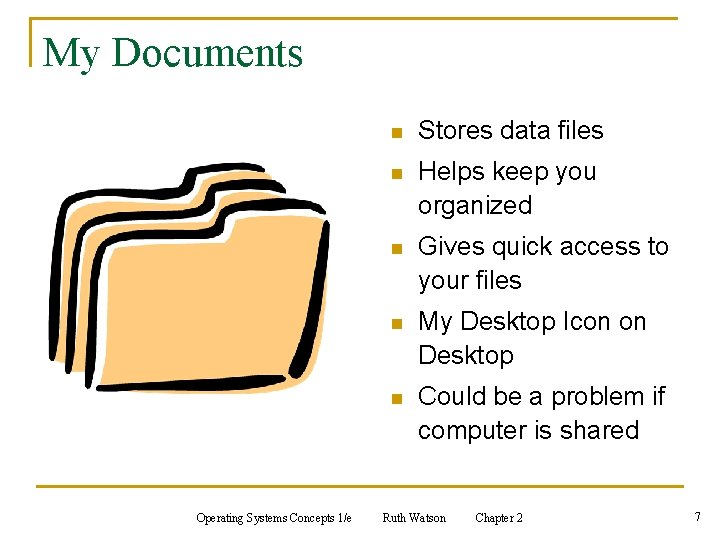 My Documents Operating Systems Concepts 1/e n Stores data files n Helps keep you