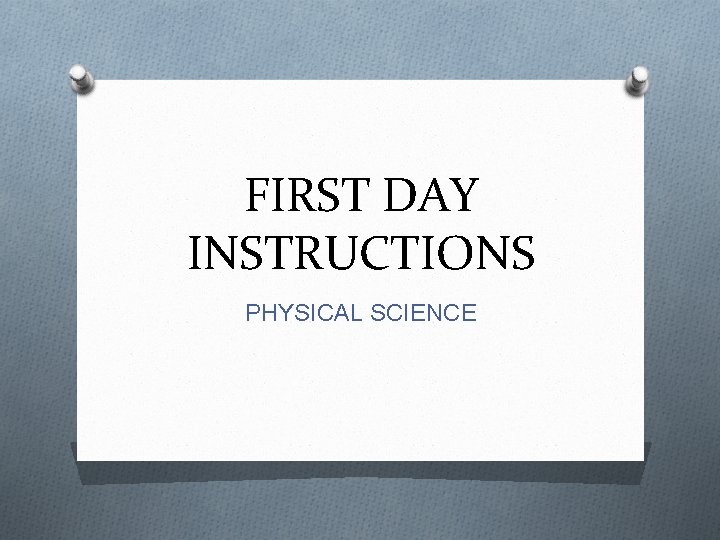 FIRST DAY INSTRUCTIONS PHYSICAL SCIENCE Welcome to Physical
