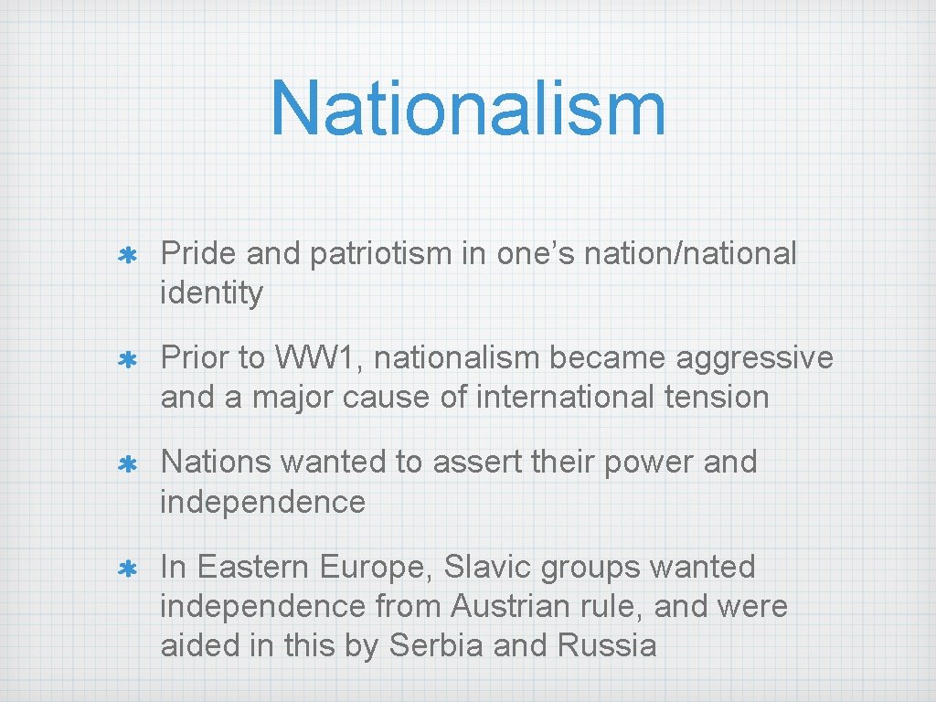 Nationalism Pride and patriotism in one’s nation/national identity Prior to WW 1, nationalism became