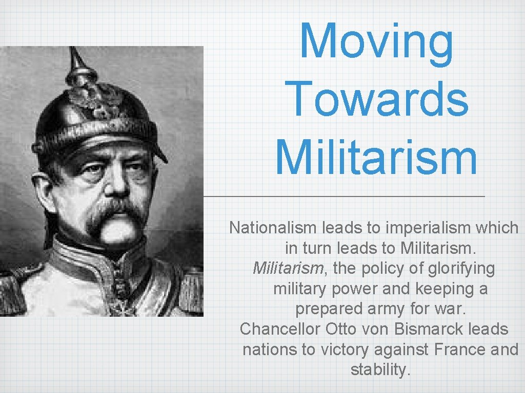 Moving Towards Militarism Nationalism leads to imperialism which in turn leads to Militarism, the