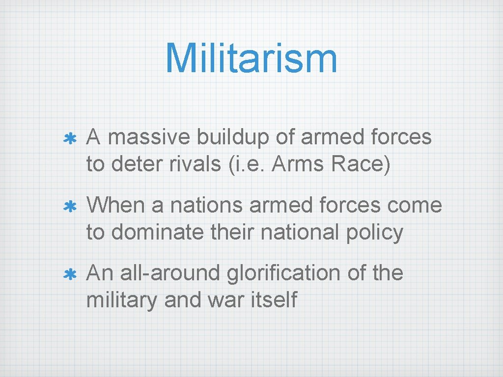 Militarism A massive buildup of armed forces to deter rivals (i. e. Arms Race)