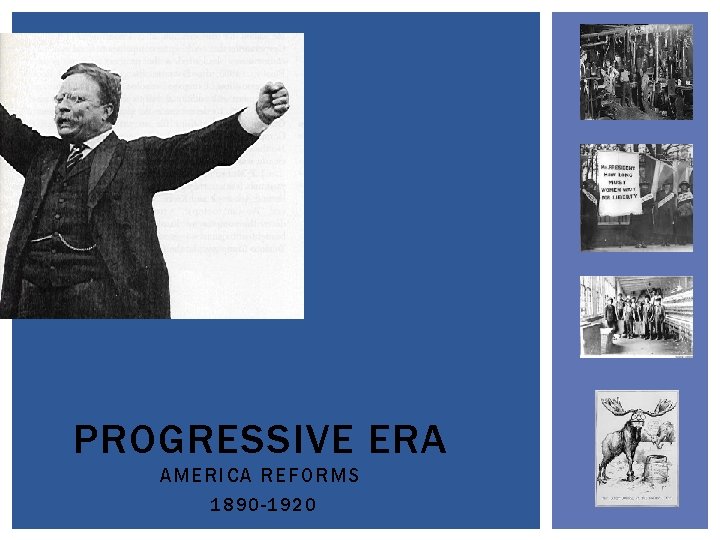 PROGRESSIVE ERA AMERICA REFORMS 1890 -1920 