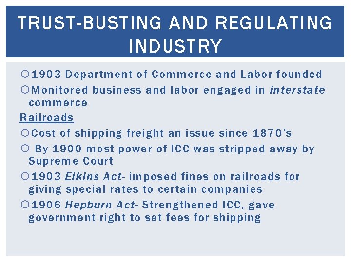 TRUST-BUSTING AND REGULATING INDUSTRY 1903 Department of Commerce and Labor founded Monitored business and