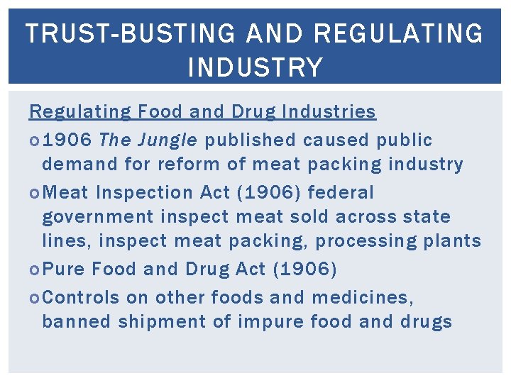 TRUST-BUSTING AND REGULATING INDUSTRY Regulating Food and Drug Industries o 1906 The Jungle published