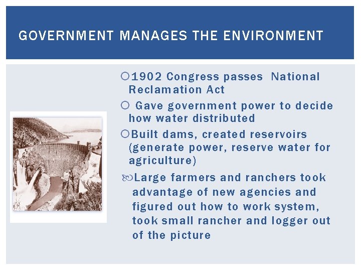 GOVERNMENT MANAGES THE ENVIRONMENT 1902 Congress passes National Reclamation Act Gave government power to