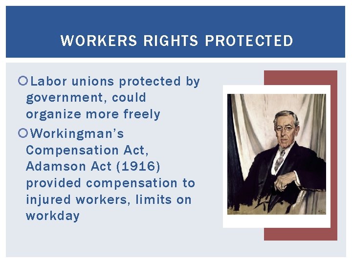 WORKERS RIGHTS PROTECTED Labor unions protected by government, could organize more freely Workingman’s Compensation