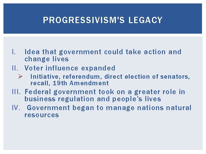 PROGRESSIVISM'S LEGACY I. Idea that government could take action and change lives II. Voter