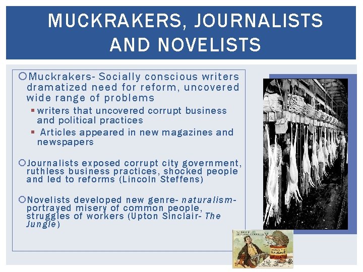 MUCKRAKERS, JOURNALISTS AND NOVELISTS Muckrakers- Socially conscious writers dramatized need for reform, uncovered wide