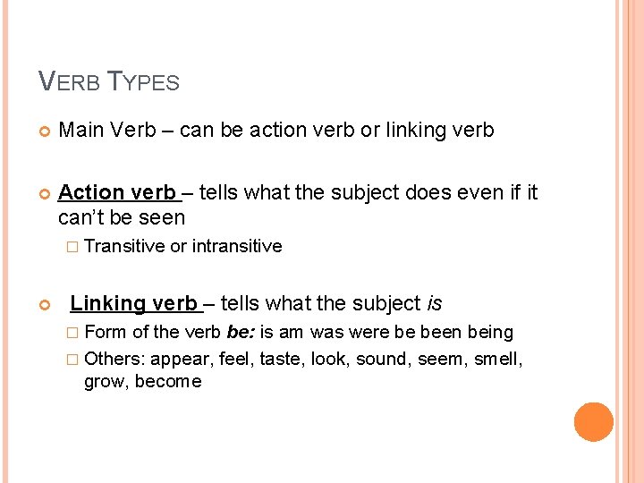 VERB TYPES Main Verb – can be action verb or linking verb Action verb