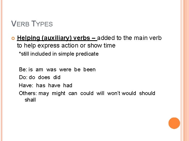 VERB TYPES Helping (auxiliary) verbs – added to the main verb to help express