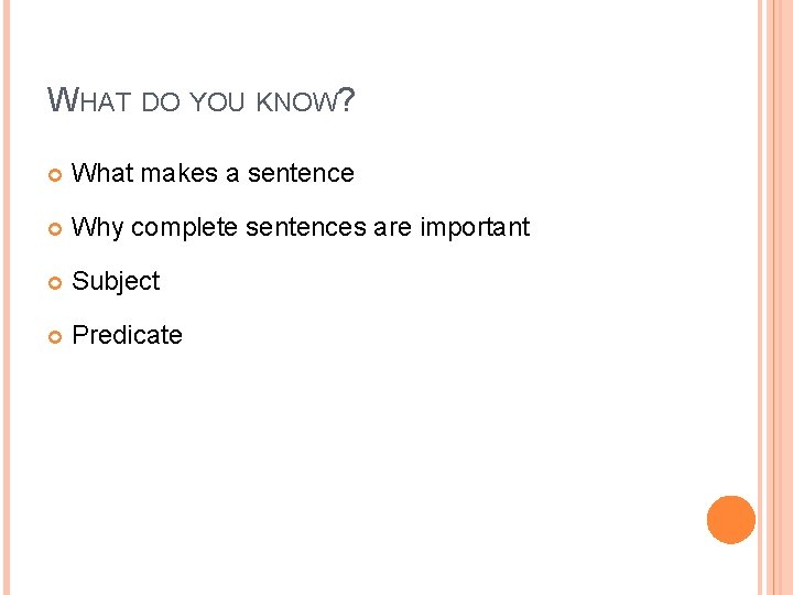 WHAT DO YOU KNOW? What makes a sentence Why complete sentences are important Subject