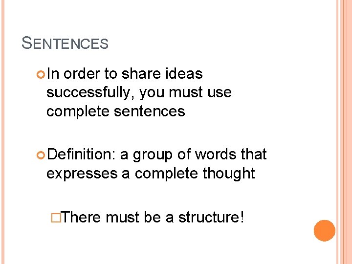 SENTENCES In order to share ideas successfully, you must use complete sentences Definition: a