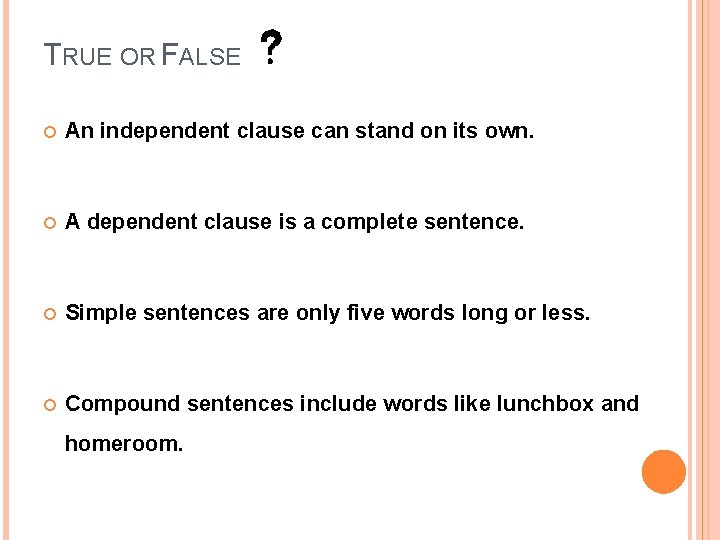 TRUE OR FALSE An independent clause can stand on its own. A dependent clause